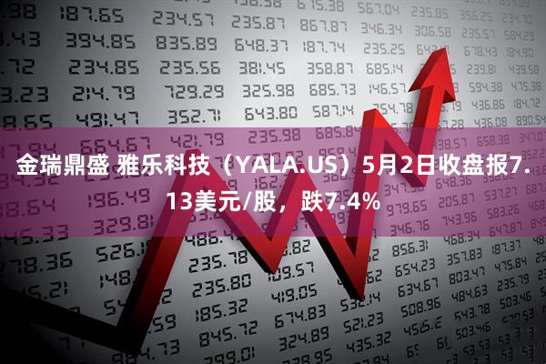金瑞鼎盛 雅乐科技（YALA.US）5月2日收盘报7.13美元/股，跌7.4%
